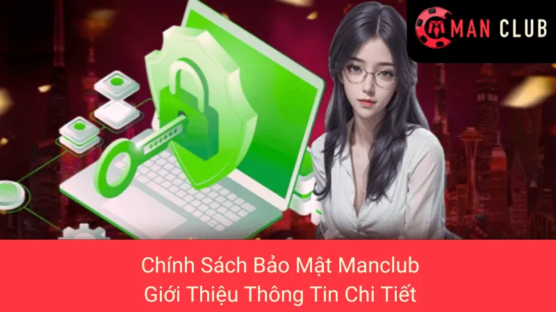 Chính Sách Bảo Mật Manclub - Giới Thiệu Thông Tin Chi Tiết 1 Chính Sách Bảo Mật Manclub - Giới Thiệu Thông Tin Chi Tiết
